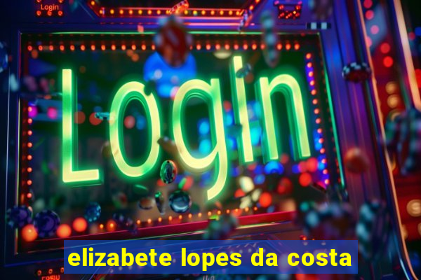 elizabete lopes da costa